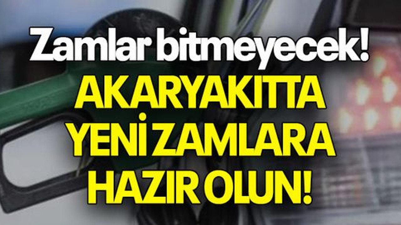 Zamlar bitmeyecek! AKARYAKITTA YENİ ZAMLARA HAZIR OLUN!